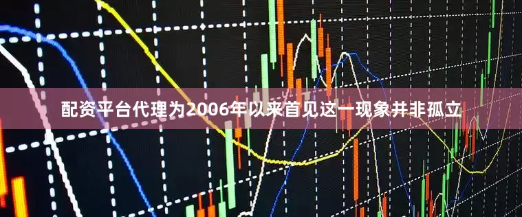 配资平台代理为2006年以来首见　　这一现象并非孤立
