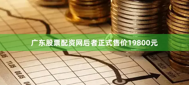 广东股票配资网后者正式售价19800元