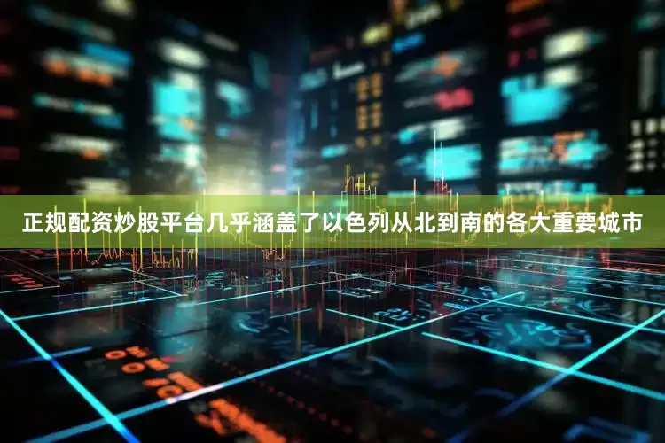 正规配资炒股平台几乎涵盖了以色列从北到南的各大重要城市