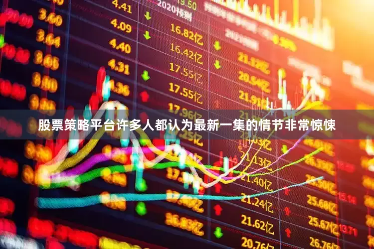 股票策略平台许多人都认为最新一集的情节非常惊悚