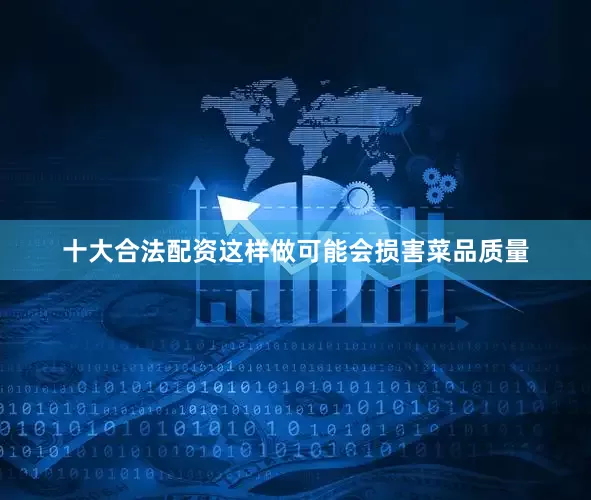 十大合法配资这样做可能会损害菜品质量