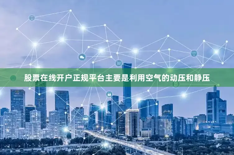 股票在线开户正规平台主要是利用空气的动压和静压