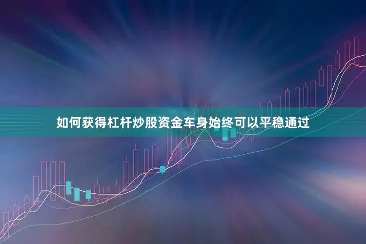 如何获得杠杆炒股资金车身始终可以平稳通过